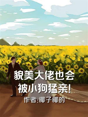 貌美大佬也会被小狗猛亲！