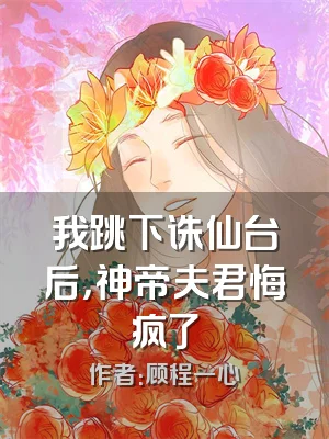 我跳下诛仙台后，神帝夫君悔疯了