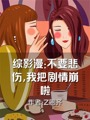 综影漫：不要悲伤，我把剧情崩啦