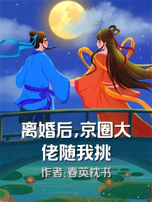 离婚后，京圈大佬随我挑