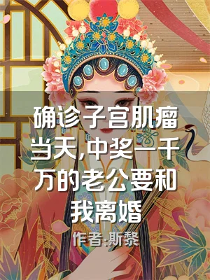 确诊子宫肌瘤当天，中奖一千万的老公要和我离婚