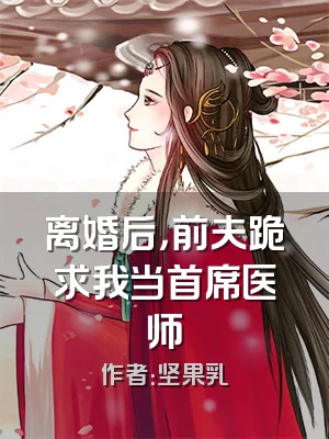 离婚后，前夫跪求我当首席医师