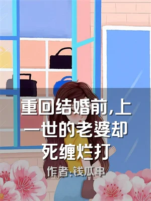 重回结婚前，上一世的老婆却死缠烂打
