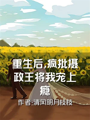 重生后，疯批摄政王将我宠上瘾