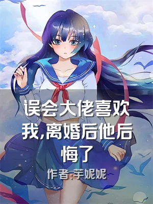 误会大佬喜欢我，离婚后他后悔了
