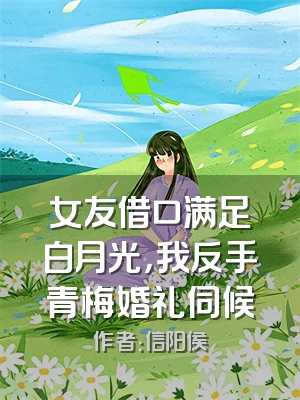 女友借口满足白月光，我反手青梅婚礼伺候