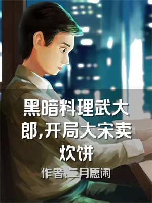 黑暗料理武大郎，开局大宋卖炊饼