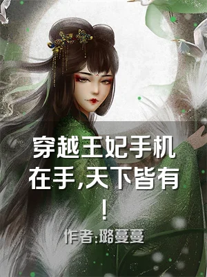 穿越王妃手机在手，天下皆有！