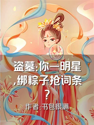 盗墓：你一明星，绑粽子抢词条？