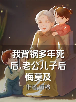 我背锅多年死后，老公儿子后悔莫及