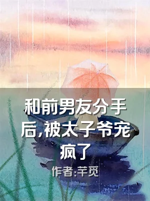 和前男友分手后，被太子爷宠疯了