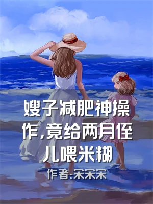 嫂子减肥神操作，竟给两月侄儿喂米糊