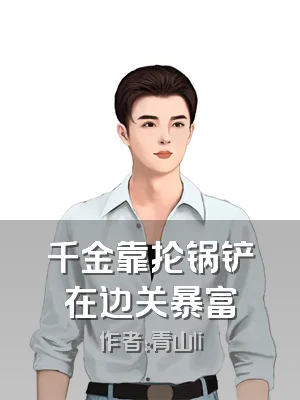 千金靠抡锅铲在边关暴富