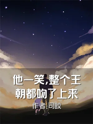 他一笑，整个王朝都吻了上来
