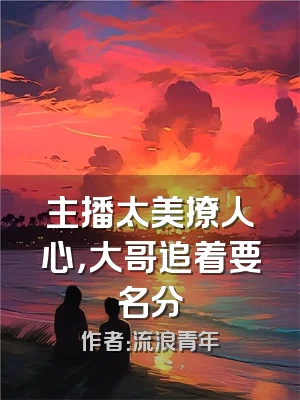 主播太美撩人心，大哥追着要名分