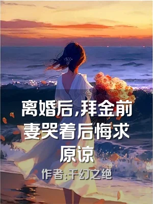 离婚后，拜金前妻哭着后悔求原谅