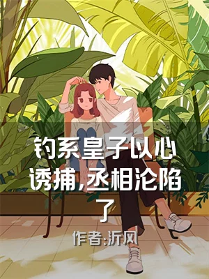 钓系皇子以心诱捕，丞相沦陷了