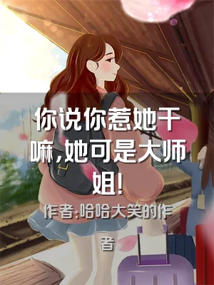 你说你惹她干嘛，她可是大师姐！