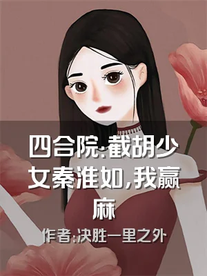 四合院：截胡少女秦淮如，我赢麻