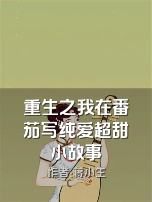 重生之我在番茄写纯爱超甜小故事