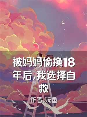 被妈妈偷换18年后，我选择自救