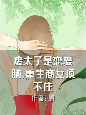 废太子是恋爱脑，重生商女顶不住