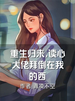 重生归来，读心大佬拜倒在我的西