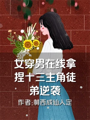 女穿男在线拿捏十三主角徒弟逆袭