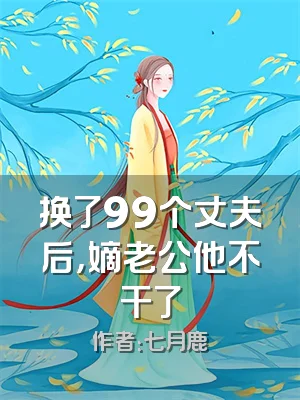 换了99个丈夫后，嫡老公他不干了