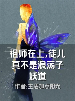 祖师在上，徒儿真不是浪荡子妖道
