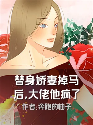 替身娇妻掉马后，大佬他疯了