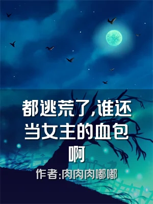 都逃荒了，谁还当女主的血包啊