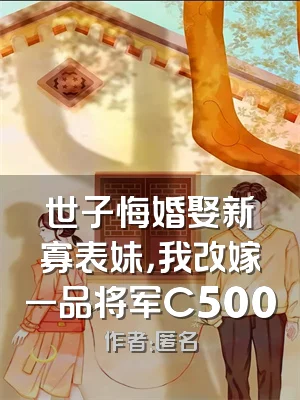 世子悔婚娶新寡表妹，我改嫁一品将军C500