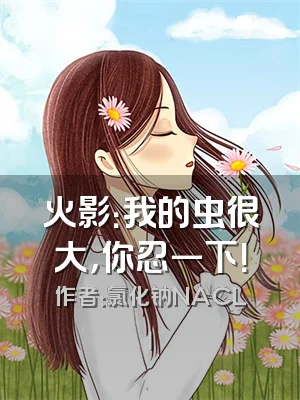 火影：我的虫很大，你忍一下！