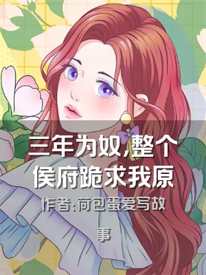 三年为奴，整个侯府跪求我原
