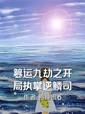 篡运九劫之开局执掌逆鳞司
