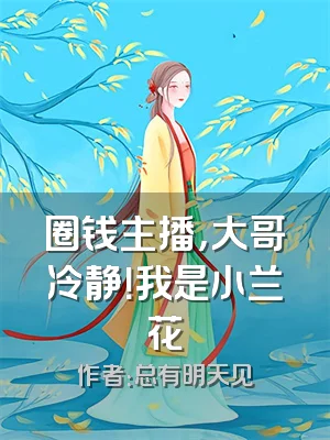 圈钱主播，大哥冷静！我是小兰花