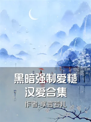 黑暗强制爱糙汉爱合集