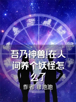 吾乃神兽！在人间养个妖怪怎么了
