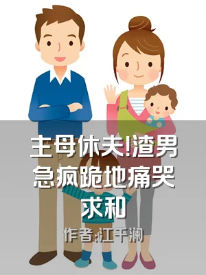 主母休夫！渣男急疯跪地痛哭求和