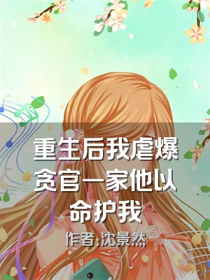 重生后我虐爆贪官一家他以命护我