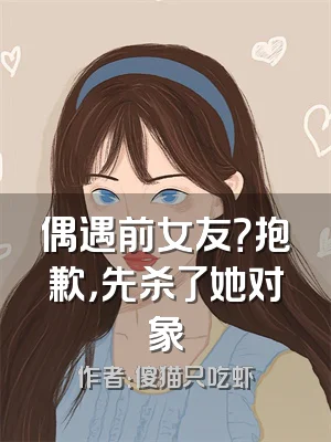 偶遇前女友？抱歉，先杀了她对象