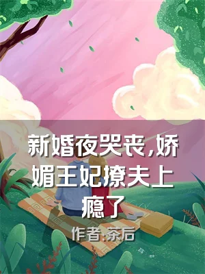新婚夜哭丧，娇媚王妃撩夫上瘾了