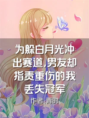 为躲白月光冲出赛道，男友却指责重伤的我丢失冠军