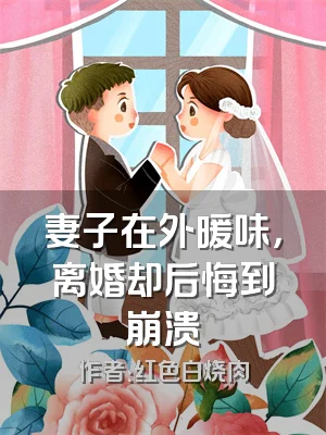 妻子在外暖味，离婚却后悔到崩溃