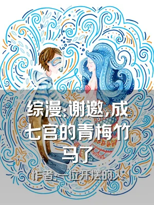 综漫：谢邀，成七宫的青梅竹马了