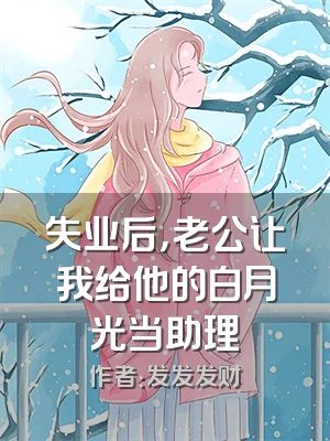 失业后，老公让我给他的白月光当助理