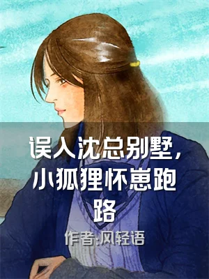 误入沈总别墅，小狐狸怀崽跑路