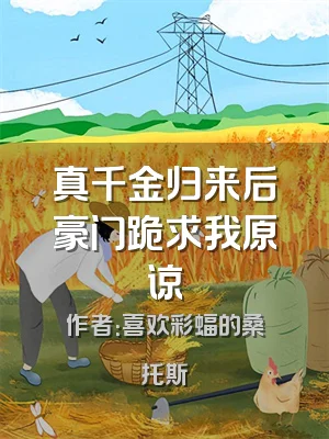 真千金归来后豪门跪求我原谅