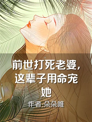 前世打死老婆，这辈子用命宠她